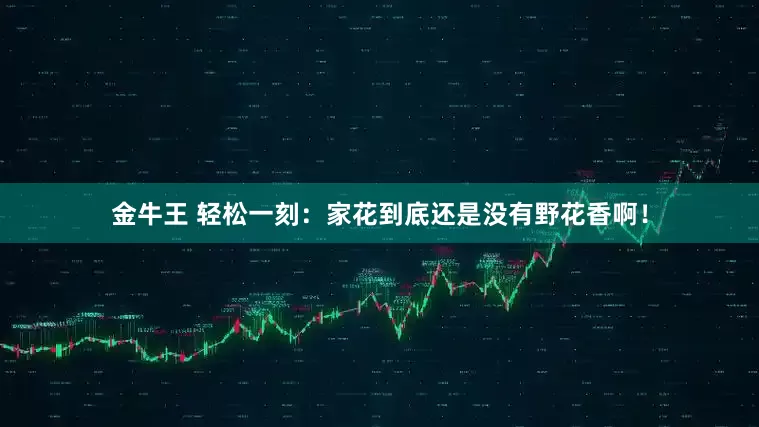 金牛王 轻松一刻：家花到底还是没有野花香啊！