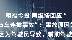明福今投 阿维塔回应“广西南宁15车连撞事故”：事故原因为驾驶员导致，辅助驾驶功能未激活
